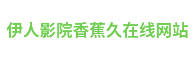 伊人影院香蕉久在线网站 Logo